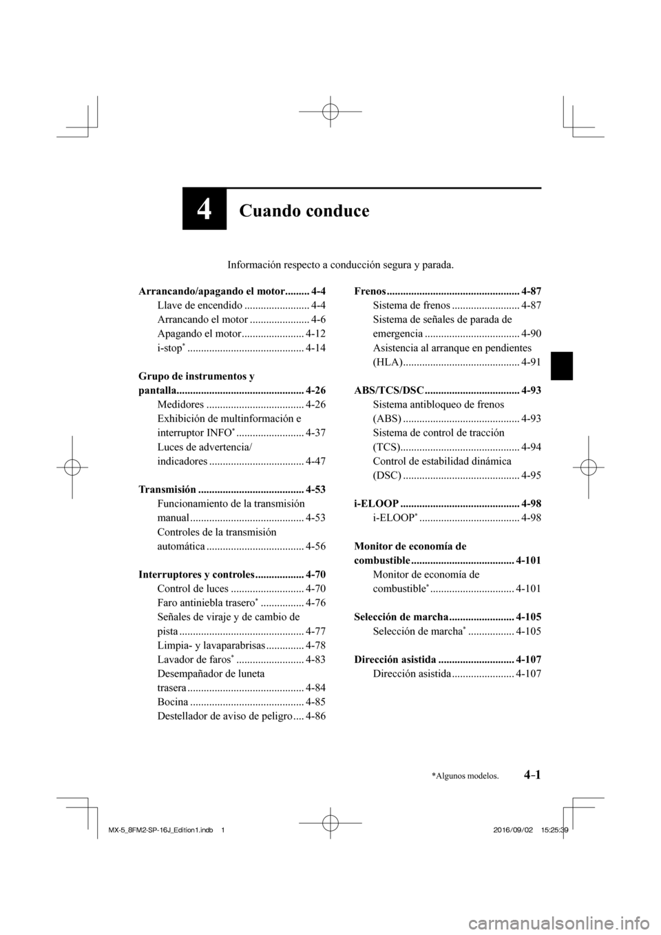 MAZDA MODEL MX-5 2018  Manual del propietario (in Spanish) 4–1*Algunos modelos.
4Cuando conduce
  ���  Información respecto a conducción segura y parada.
  
   Arrancando/apagando  el  motor .........  4-4 
  Llave  de  encendido  .....................