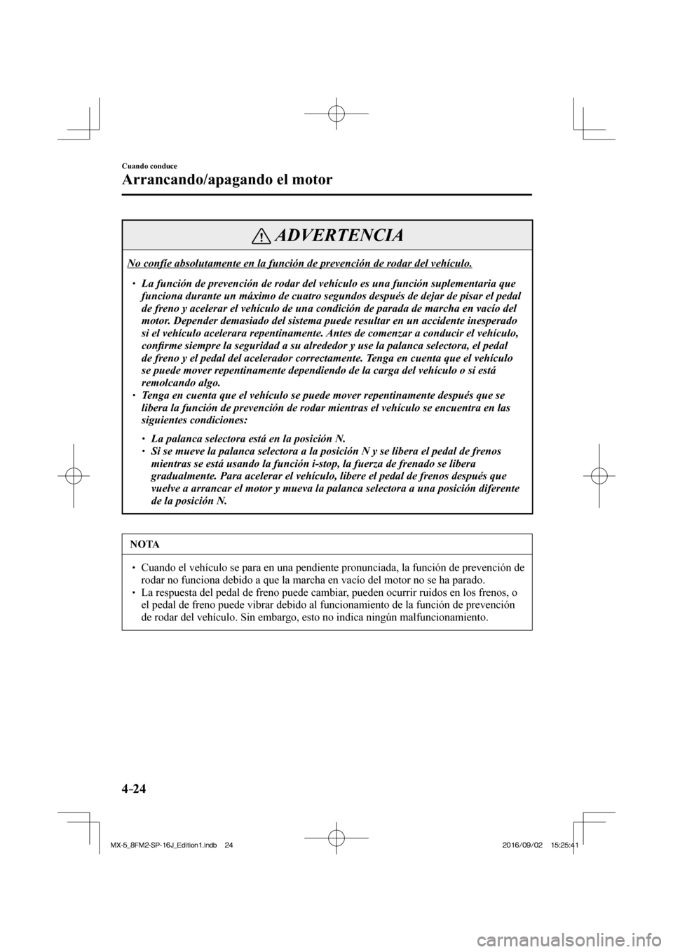 MAZDA MODEL MX-5 2018  Manual del propietario (in Spanish) 4–24
Cuando conduce
Arrancando/apagando el motor
 ADVERTENCIA
 No confíe absolutamente en la función de prevención de rodar del vehículo.  � �
� ��  La función de prevención de rodar del v