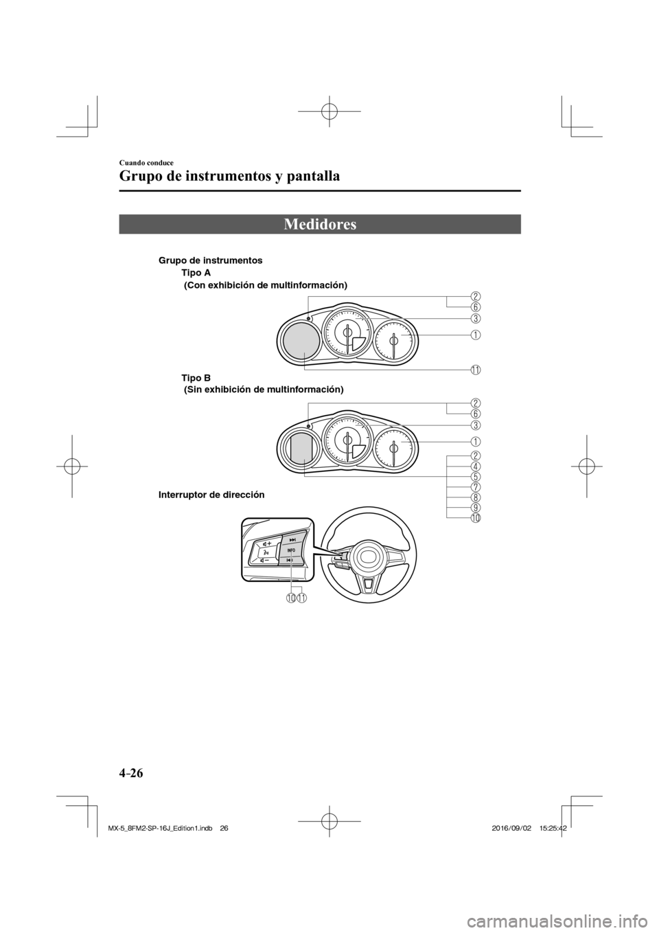 MAZDA MODEL MX-5 2018  Manual del propietario (in Spanish) 4–26
Cuando conduce
Grupo de instrumentos y pantalla
              M e d i d o r e s
              
 
Tipo A
Tipo B 
Interruptor de dirección (Con exhibición de multinformación)
 (Sin exhibición