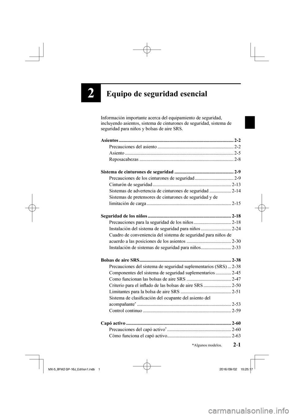 MAZDA MODEL MX-5 2018  Manual del propietario (in Spanish) 2–1*Algunos modelos.
2Equipo de seguridad esencial
  Información importante acerca del equipamiento de seguridad, 
incluyendo asientos, sistema de cinturones de seguridad, sistema de 
seguridad par