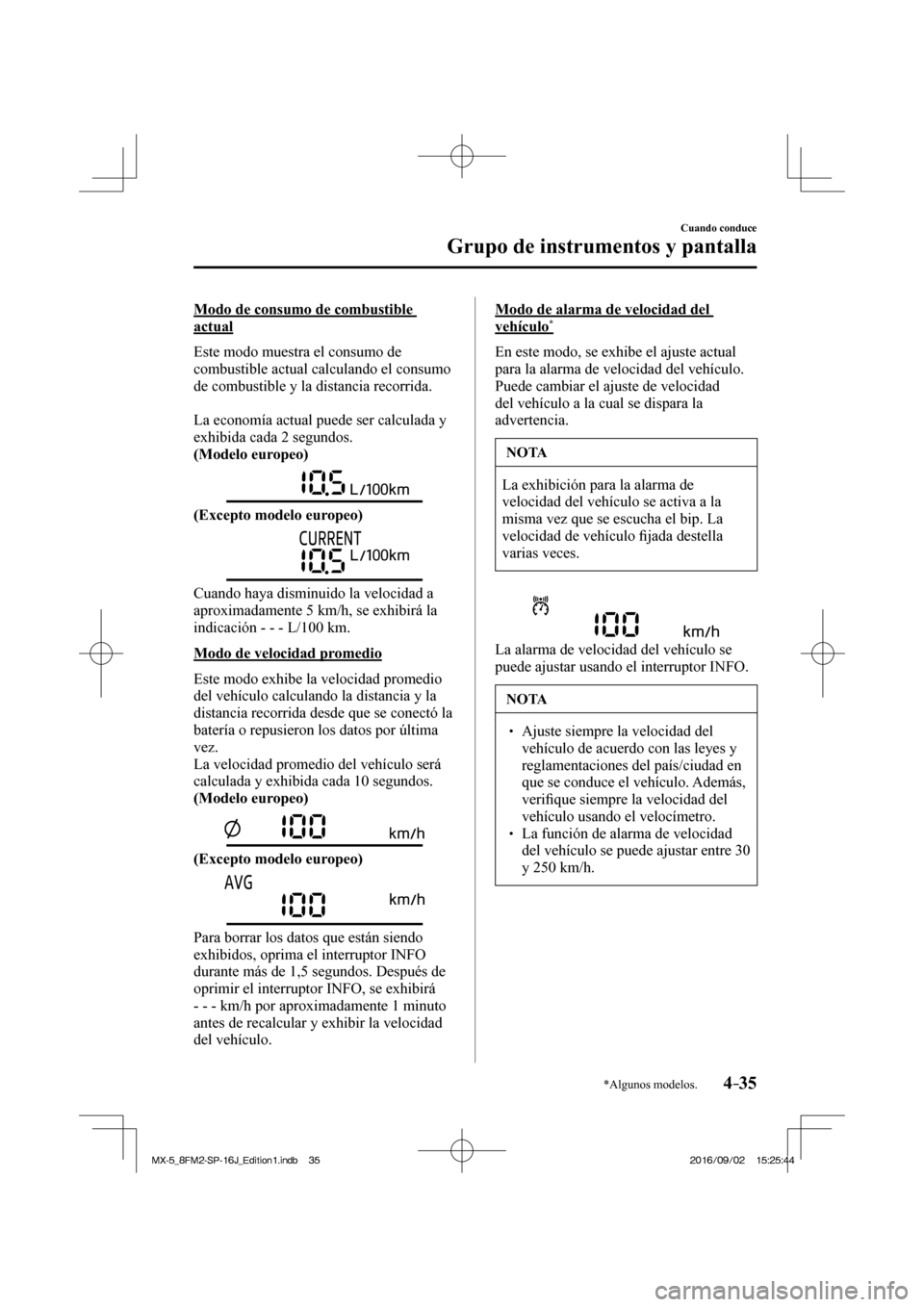 MAZDA MODEL MX-5 2018  Manual del propietario (in Spanish) 4–35
Cuando conduce
Grupo de instrumentos y pantalla
*Algunos modelos.
  Modo de consumo de combustible 
actual
    Este modo muestra el consumo de 
combustible actual calculando el consumo 
de comb