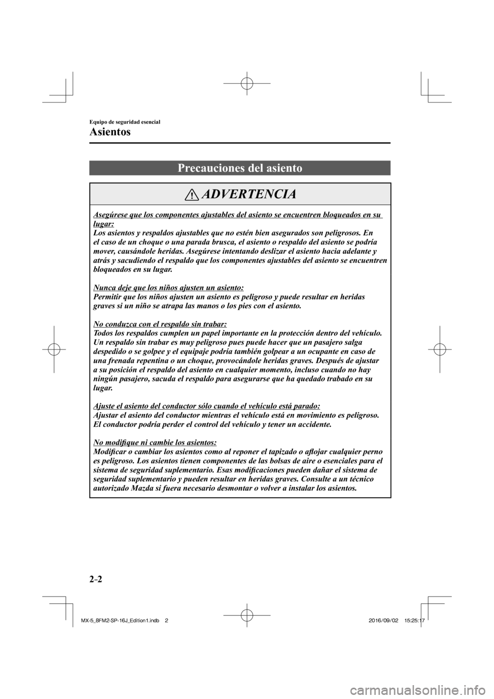 MAZDA MODEL MX-5 2018  Manual del propietario (in Spanish) 2–2
Equipo de seguridad esencial
Asientos
      Precauciones  del  asiento
 ADVERTENCIA
 Asegúrese que los componentes ajustables del asiento se encuentren bloqueados en su 
lugar: 
 Los asientos y