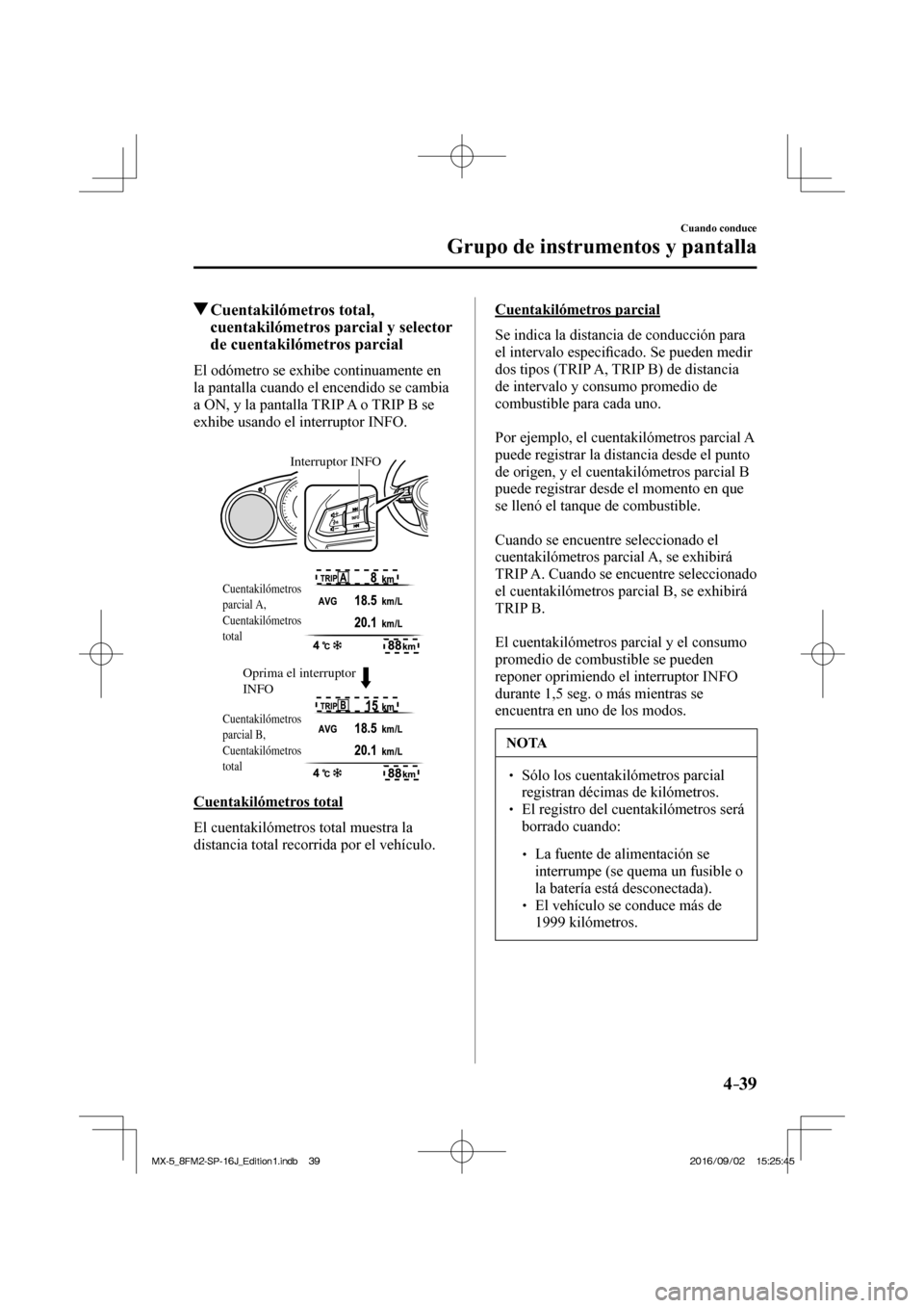 MAZDA MODEL MX-5 2018 Manual del propietario (in Spanish) 4–39
Cuando conduce
Grupo de instrumentos y pantalla
Cuentakilómetros total,
cuentakilómetros parcial y selector
de cuentakilómetros parcial
El odómetro se exhibe MAZDA MODEL MX-5 2018 Manual del propietario (in Spanish) 4–39
Cuando conduce
Grupo de instrumentos y pantalla
Cuentakilómetros total,
cuentakilómetros parcial y selector
de cuentakilómetros parcial
El odómetro se exhibe
