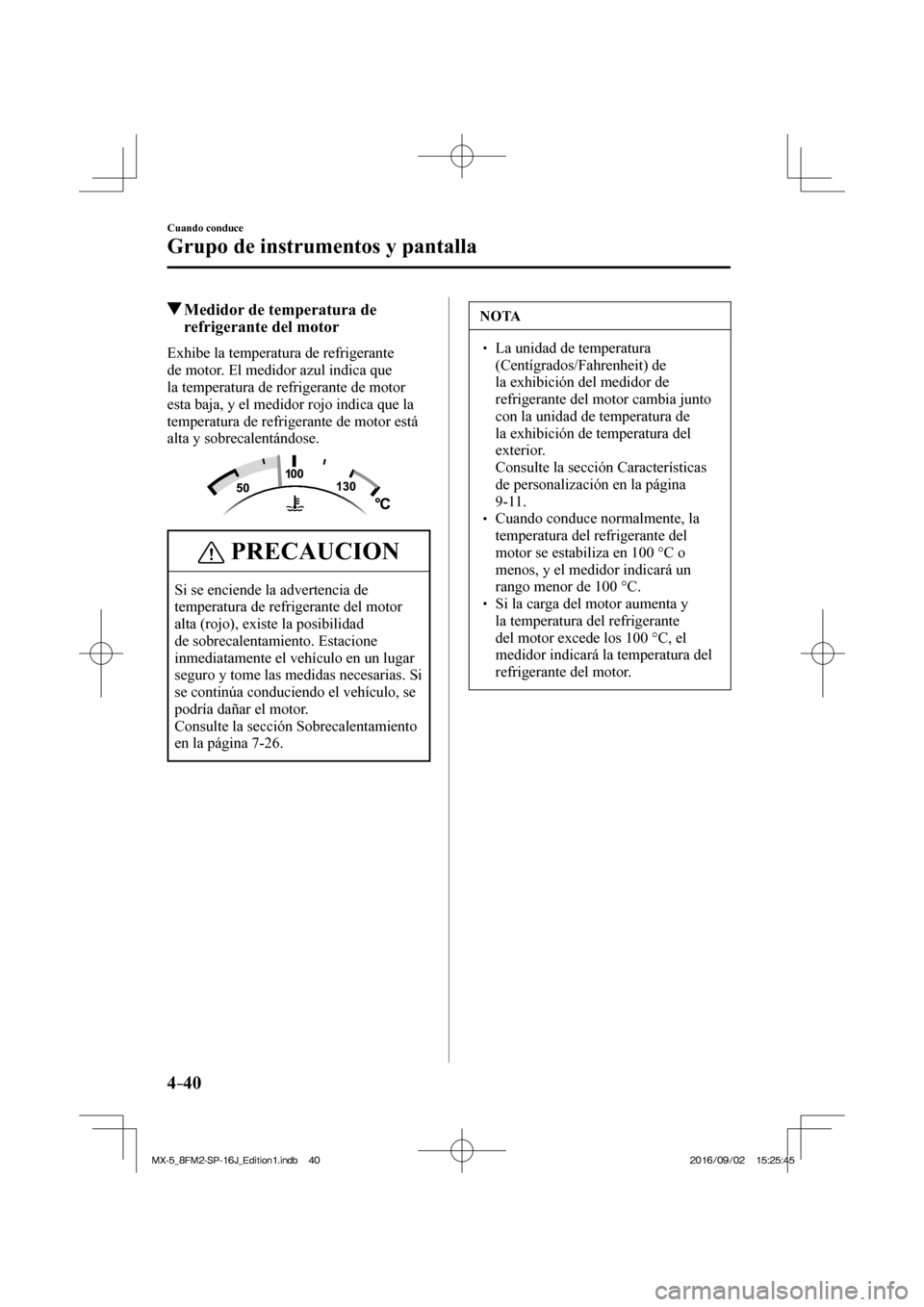 MAZDA MODEL MX-5 2018 Manual del propietario (in Spanish) 4–40
Cuando conduce
Grupo de instrumentos y pantalla
Medidor de temperatura de
refrigerante del motor
Exhibe la temperatura de refrigerante
de motor. El medidor azul in MAZDA MODEL MX-5 2018 Manual del propietario (in Spanish) 4–40
Cuando conduce
Grupo de instrumentos y pantalla
Medidor de temperatura de
refrigerante del motor
Exhibe la temperatura de refrigerante
de motor. El medidor azul in