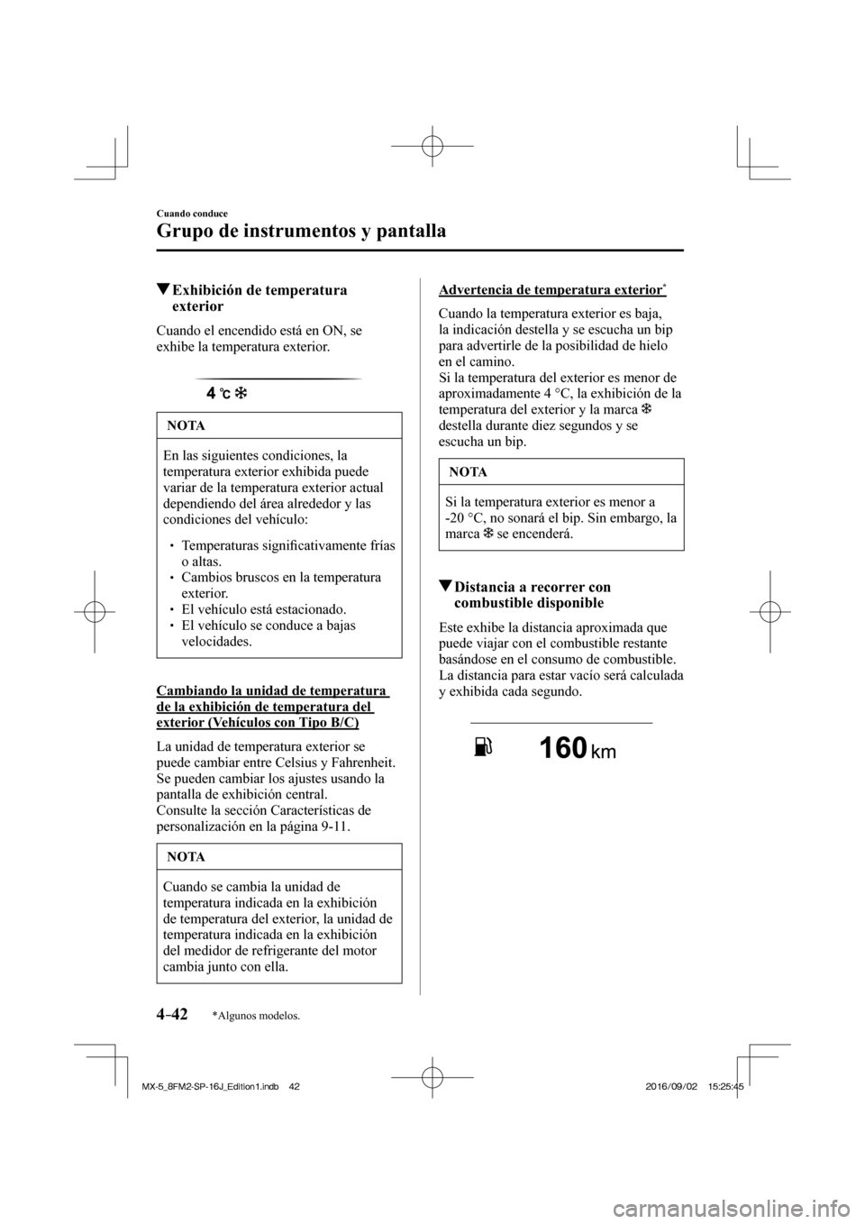 MAZDA MODEL MX-5 2018 Manual del propietario (in Spanish) 4–42
Cuando conduce
Grupo de instrumentos y pantalla
*Algunos modelos.
Exhibición de temperatura
exterior
Cuando el encendido está en ON, se
exhibe la temperatura MAZDA MODEL MX-5 2018 Manual del propietario (in Spanish) 4–42
Cuando conduce
Grupo de instrumentos y pantalla
*Algunos modelos.
Exhibición de temperatura
exterior
Cuando el encendido está en ON, se
exhibe la temperatura
