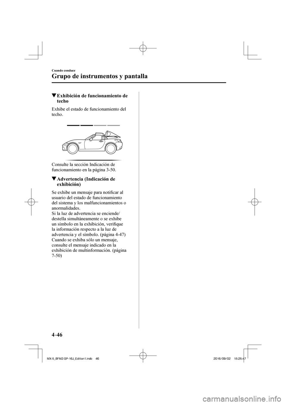 MAZDA MODEL MX-5 2018  Manual del propietario (in Spanish) 4–46
Cuando conduce
Grupo de instrumentos y pantalla
          Exhibición de funcionamiento de 
techo
            Exhibe  el  estado  de  funcionamiento  del 
techo.
  
 
 
  Consulte la sección I