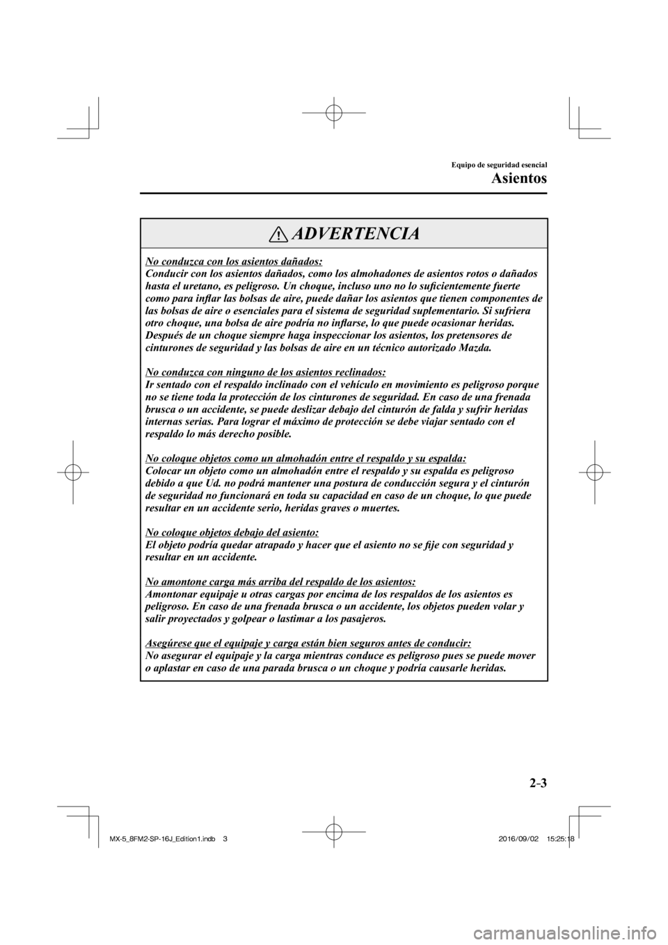 MAZDA MODEL MX-5 2018 Manual del propietario (in Spanish) 2–3
Equipo de seguridad esencial
Asientos
ADVERTENCIA
No conduzca con los asientos dañados:
Conducir con los asientos dañados, como los almohadones de asientos rotos o dañados
hasta el ureta MAZDA MODEL MX-5 2018 Manual del propietario (in Spanish) 2–3
Equipo de seguridad esencial
Asientos
ADVERTENCIA
No conduzca con los asientos dañados:
Conducir con los asientos dañados, como los almohadones de asientos rotos o dañados
hasta el ureta