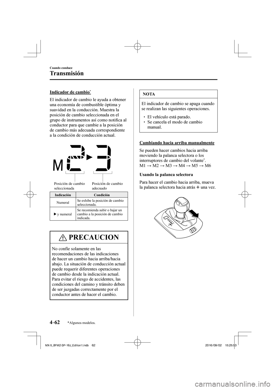 MAZDA MODEL MX-5 2018 Manual del propietario (in Spanish) 4–62
Cuando conduce
Transmisión
*Algunos modelos.
Indicador de cambio *
El indicador de cambio le ayuda a obtener
una economía de combustible óptima y
suavidad en la conducción. Muest MAZDA MODEL MX-5 2018 Manual del propietario (in Spanish) 4–62
Cuando conduce
Transmisión
*Algunos modelos.
Indicador de cambio *
El indicador de cambio le ayuda a obtener
una economía de combustible óptima y
suavidad en la conducción. Muest