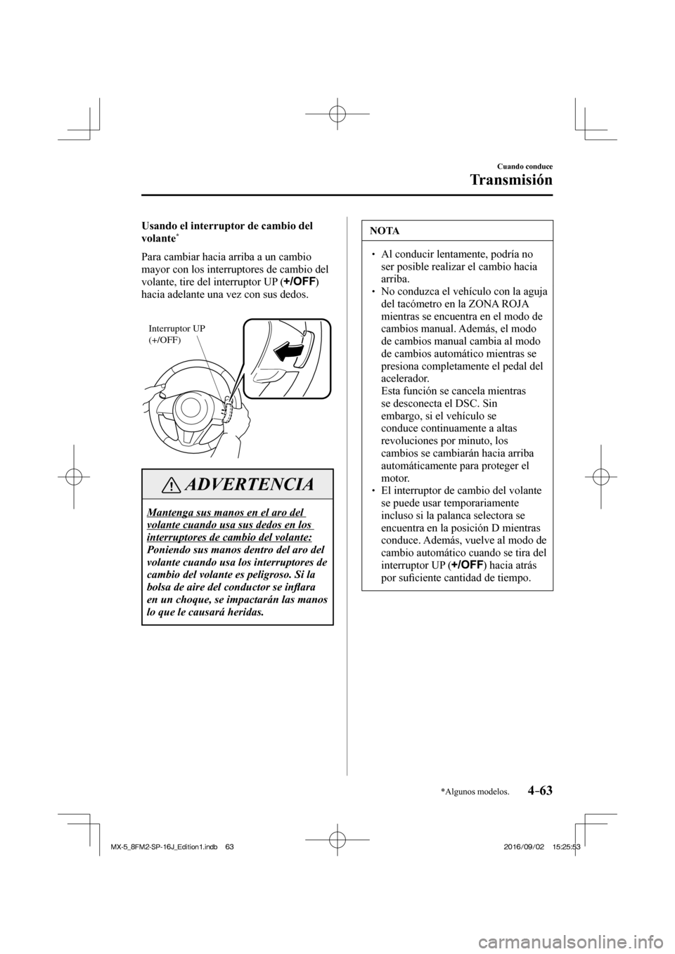 MAZDA MODEL MX-5 2018 Manual del propietario (in Spanish) 4–63
Cuando conduce
Transmisión
*Algunos modelos.
Usando el interruptor de cambio del
volante *
Para cambiar hacia arriba a un cambio
mayor con los interruptores de cambio del
volante, ti MAZDA MODEL MX-5 2018 Manual del propietario (in Spanish) 4–63
Cuando conduce
Transmisión
*Algunos modelos.
Usando el interruptor de cambio del
volante *
Para cambiar hacia arriba a un cambio
mayor con los interruptores de cambio del
volante, ti