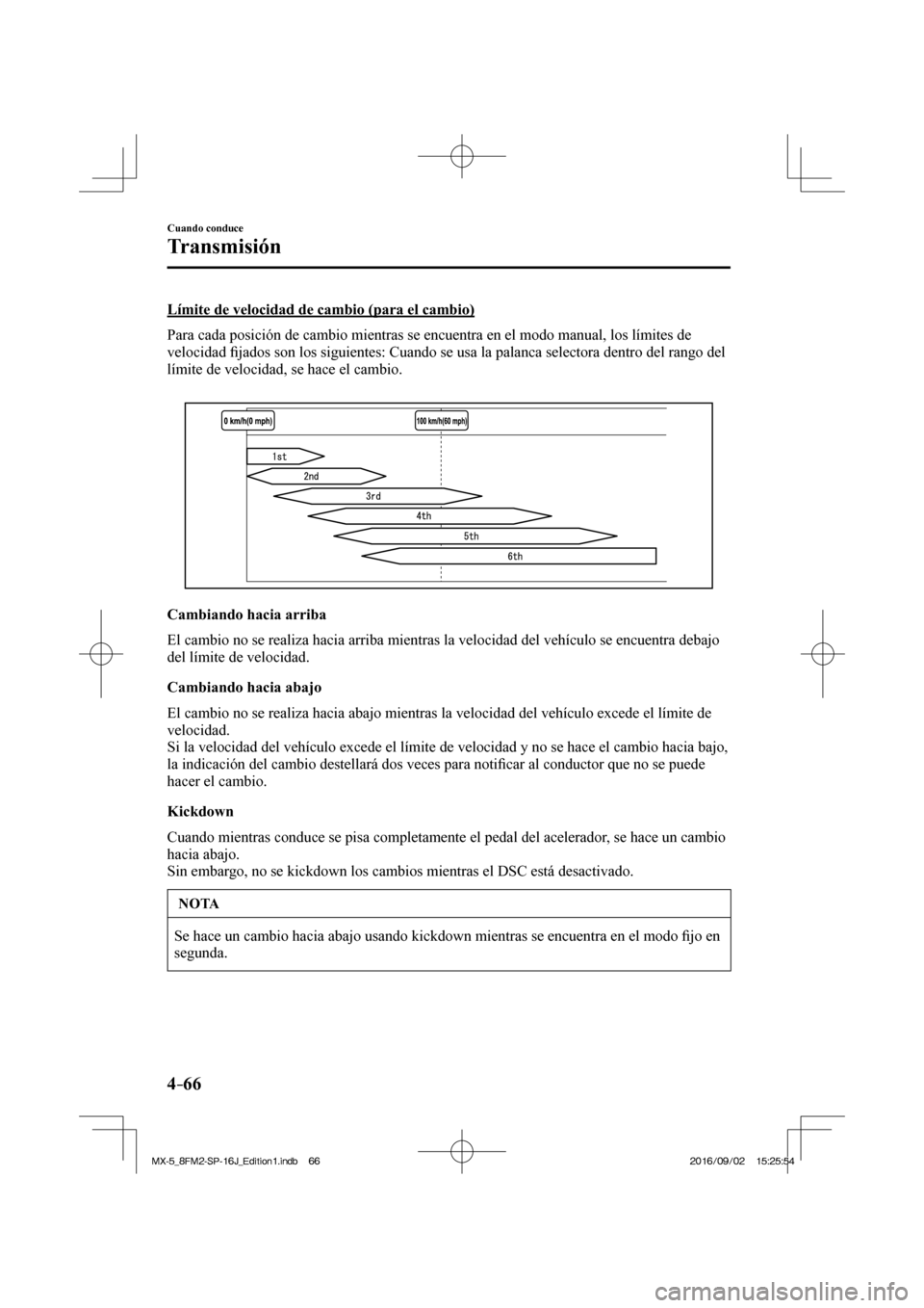 MAZDA MODEL MX-5 2018  Manual del propietario (in Spanish) 4–66
Cuando conduce
Transmisión
    Límite de velocidad de cambio (para el cambio)
    Para cada posición de cambio mientras se encuentra en el modo manual, los límites de 
velocidad �¿ jados s