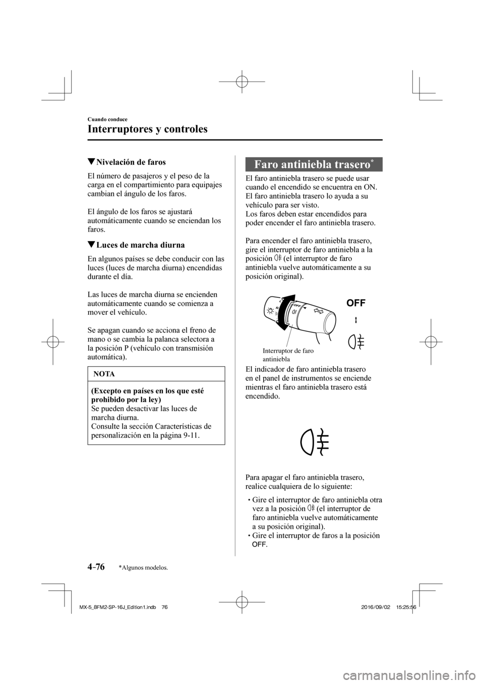 MAZDA MODEL MX-5 2018  Manual del propietario (in Spanish) 4–76
Cuando conduce
Interruptores y controles
*Algunos modelos.
          Nivelación de faros
            El  número  de  pasajeros  y  el  peso  de  la 
carga en el compartimiento para equipajes 