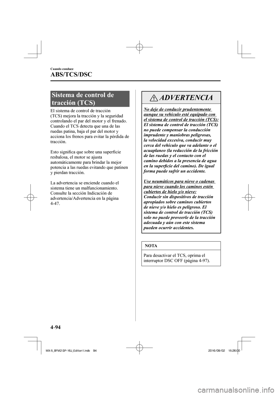 MAZDA MODEL MX-5 2018  Manual del propietario (in Spanish) 4–94
Cuando conduce
ABS/TCS/DSC
 Sistema de control de 
tracción (TCS)
            El  sistema  de  control  de  tracción 
(TCS) mejora la tracción y la seguridad 
controlando el par del motor y 