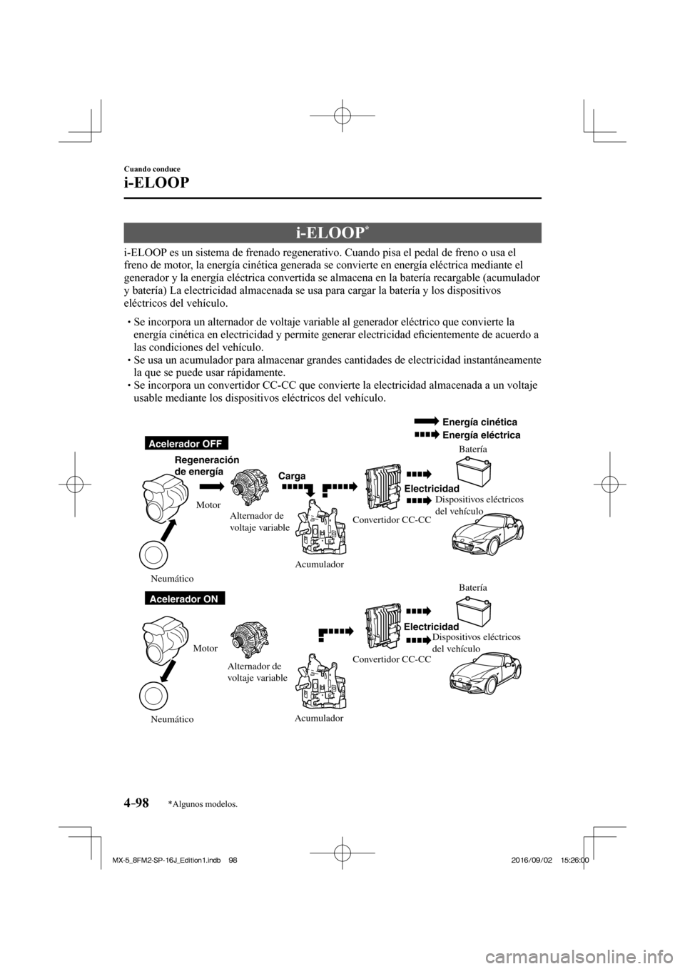 MAZDA MODEL MX-5 2018  Manual del propietario (in Spanish) 4–98
Cuando conduce
i-ELOOP
*Algunos modelos.
      i-ELOOP * 
            i-ELOOP es un sistema de frenado regenerativo. Cuando pisa el pedal de freno o usa el 
freno de motor, la energía cinétic