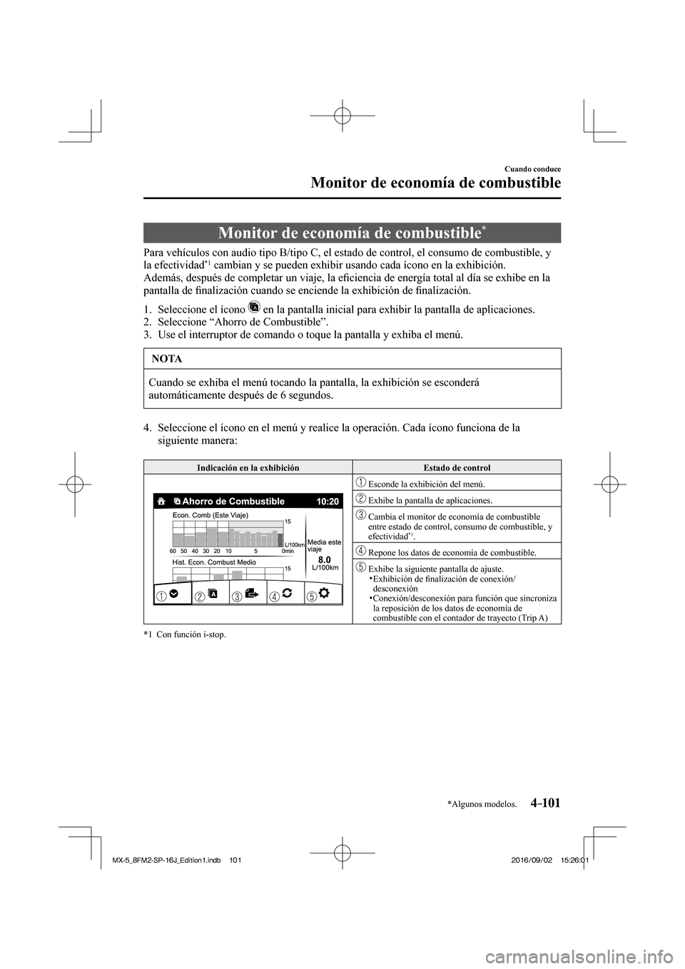 MAZDA MODEL MX-5 2018  Manual del propietario (in Spanish) 4–101
Cuando conduce
Monitor de economía de combustible
*Algunos modelos.
      Monitor  de  economía  de  combustible * 
            Para vehículos con audio tipo B/tipo C, el estado de control,