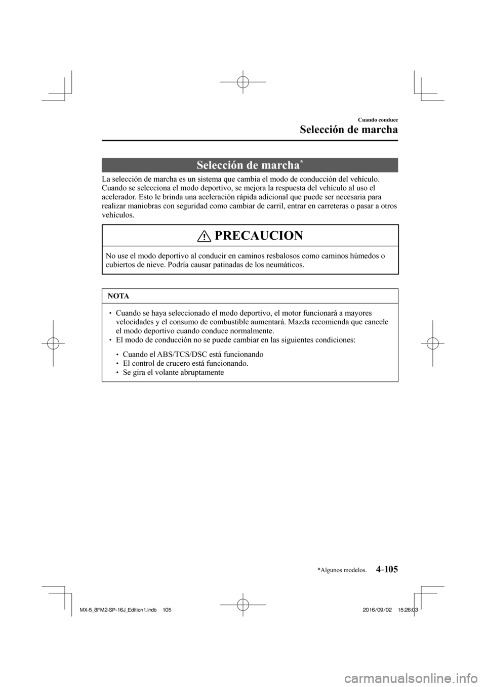 MAZDA MODEL MX-5 2018  Manual del propietario (in Spanish) 4–105
Cuando conduce
Selección de marcha
*Algunos modelos.
      Selección  de  marcha * 
            La selección de marcha es un sistema que cambia el modo de conducción del vehículo. 
Cuando