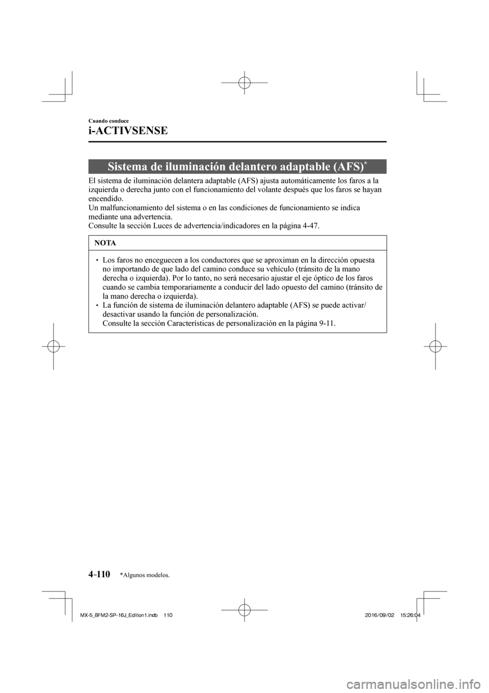 MAZDA MODEL MX-5 2018 Manual del propietario (in Spanish) 4–110
Cuando conduce
i-ACTIVSENSE
*Algunos modelos.
Sistema de iluminación delantero adaptable (AFS) *
El sistema de iluminación delantera adaptable (AFS) ajusta automátic MAZDA MODEL MX-5 2018 Manual del propietario (in Spanish) 4–110
Cuando conduce
i-ACTIVSENSE
*Algunos modelos.
Sistema de iluminación delantero adaptable (AFS) *
El sistema de iluminación delantera adaptable (AFS) ajusta automátic