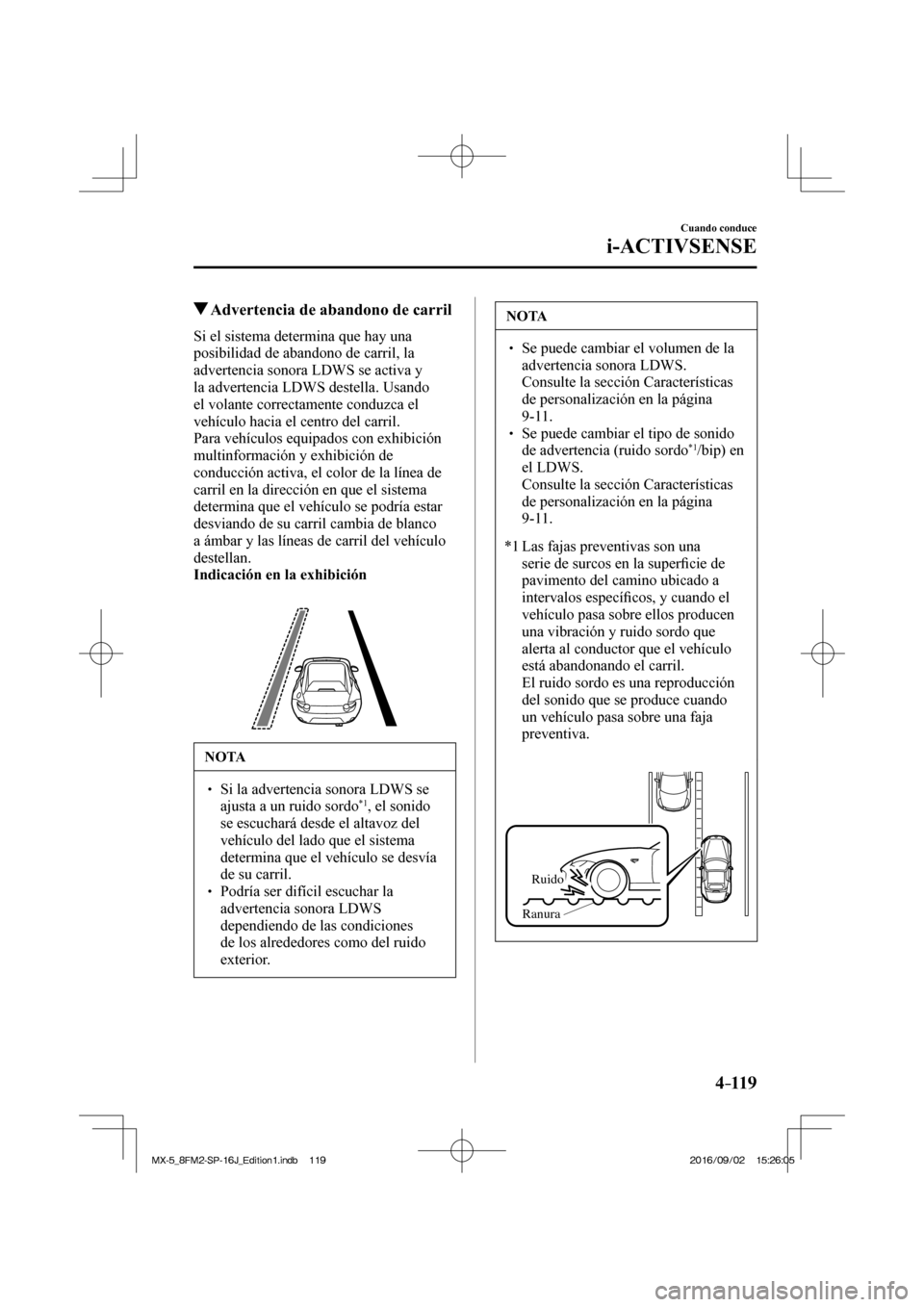 MAZDA MODEL MX-5 2018 Manual del propietario (in Spanish) 4–119
Cuando conduce
i-ACTIVSENSE
Advertencia de abandono de carril
Si el sistema determina que hay una
posibilidad de abandono de carril, la
advertencia sonora LDWS se activa y
la MAZDA MODEL MX-5 2018 Manual del propietario (in Spanish) 4–119
Cuando conduce
i-ACTIVSENSE
Advertencia de abandono de carril
Si el sistema determina que hay una
posibilidad de abandono de carril, la
advertencia sonora LDWS se activa y
la