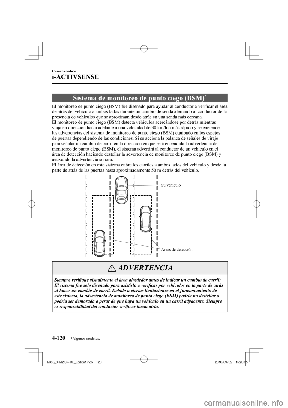 MAZDA MODEL MX-5 2018 Manual del propietario (in Spanish) 4–120
Cuando conduce
i-ACTIVSENSE
*Algunos modelos.
Sistema de monitoreo de punto ciego (BSM) *
El monitoreo de punto ciego (BSM) fue diseñado para ayudar al conductor a MAZDA MODEL MX-5 2018 Manual del propietario (in Spanish) 4–120
Cuando conduce
i-ACTIVSENSE
*Algunos modelos.
Sistema de monitoreo de punto ciego (BSM) *
El monitoreo de punto ciego (BSM) fue diseñado para ayudar al conductor a