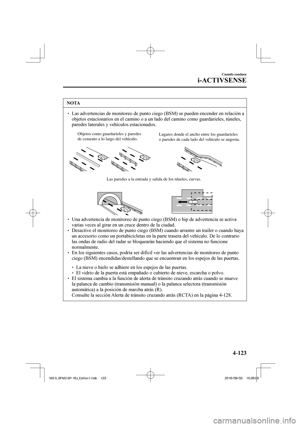 MAZDA MODEL MX-5 2018  Manual del propietario (in Spanish) 4–123
Cuando conduce
i-ACTIVSENSE
 NOTA
� � ��  Las advertencias de monitoreo de punto ciego (BSM) se pueden encender en relación a 
objetos estacionarios en el camino o a un lado del camino com