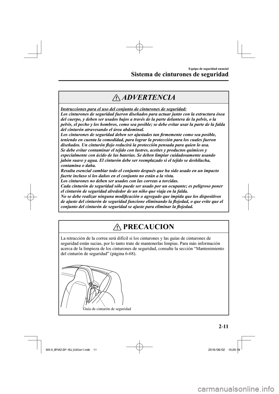 MAZDA MODEL MX-5 2018  Manual del propietario (in Spanish) 2–11
Equipo de seguridad esencial
Sistema de cinturones de seguridad
 ADVERTENCIA
 Instrucciones para el uso del conjunto de cinturones de seguridad: 
 Los cinturones de seguridad fueron diseñados 