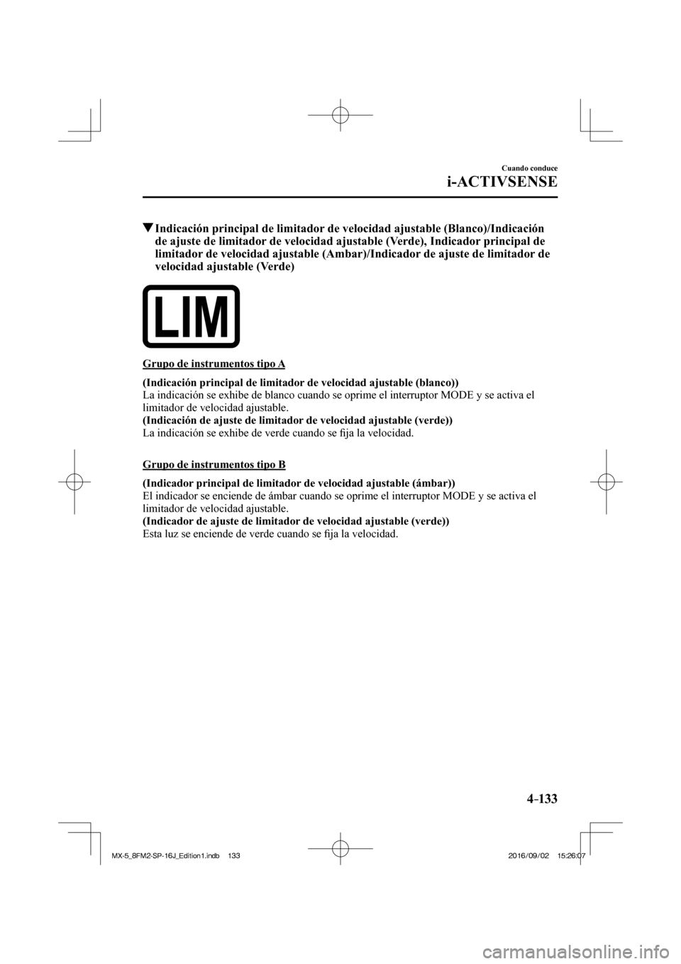 MAZDA MODEL MX-5 2018  Manual del propietario (in Spanish) 4–133
Cuando conduce
i-ACTIVSENSE
          Indicación principal de limitador de velocidad ajustable (Blanco)/Indicación 
de ajuste de limitador de velocidad ajustable (Verde), Indicador principal