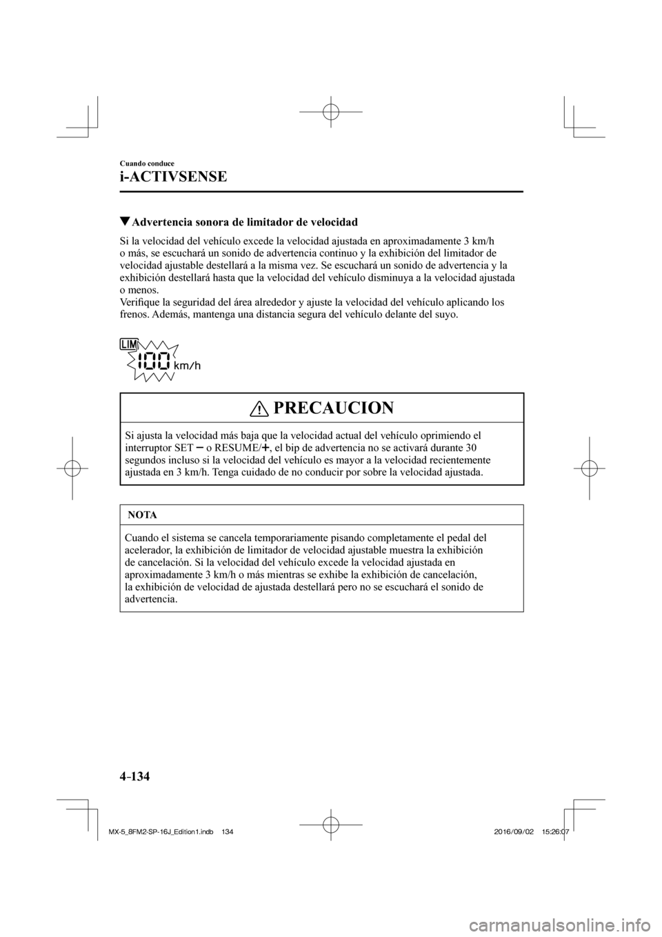 MAZDA MODEL MX-5 2018  Manual del propietario (in Spanish) 4–134
Cuando conduce
i-ACTIVSENSE
          Advertencia sonora de limitador de velocidad
            Si  la  velocidad  del  vehículo  excede  la  velocidad  ajustada  en  aproximadamente  3  km/h 