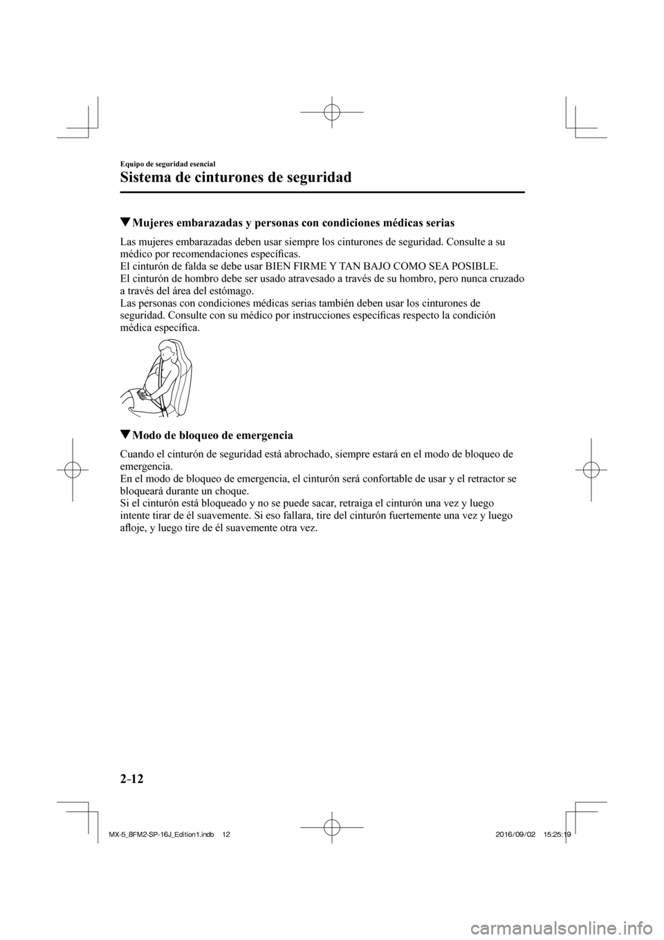 MAZDA MODEL MX-5 2018  Manual del propietario (in Spanish) 2–12
Equipo de seguridad esencial
Sistema de cinturones de seguridad
         Mujeres embarazadas y personas con condiciones médicas serias
            Las  mujeres  embarazadas  deben  usar  siemp