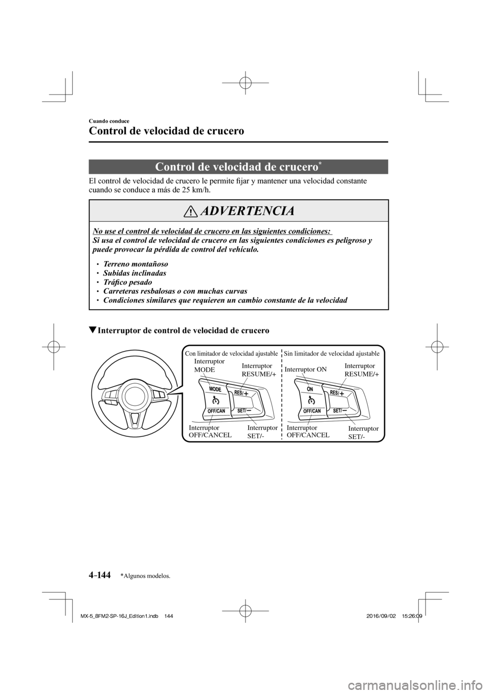 MAZDA MODEL MX-5 2018  Manual del propietario (in Spanish) 4–14 4
Cuando conduce
Control de velocidad de crucero
*Algunos modelos.
      Control  de  velocidad  de  crucero * 
            El  control  de  velocidad  de  crucero  le  permite �¿ jar y manten