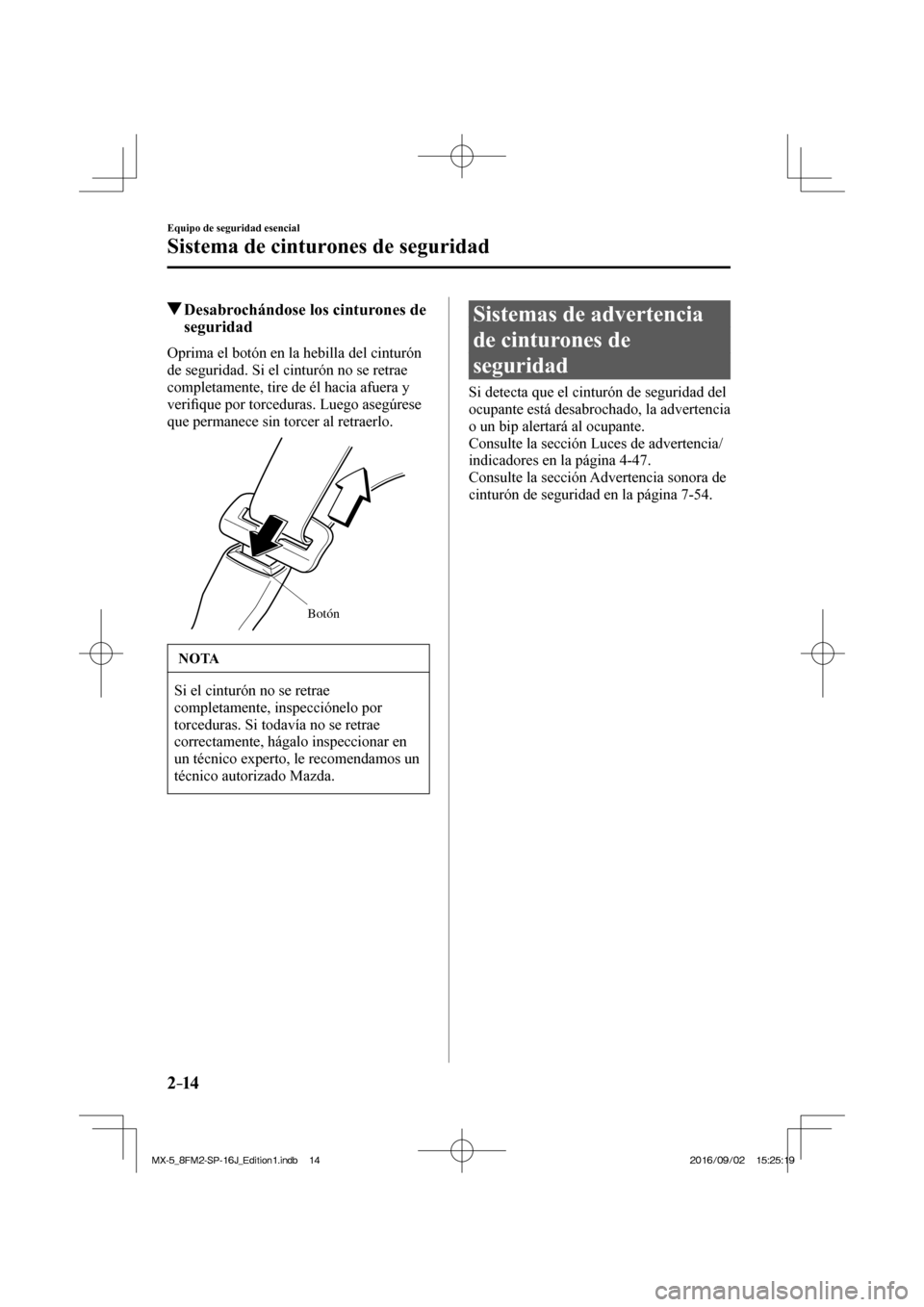 MAZDA MODEL MX-5 2018  Manual del propietario (in Spanish) 2–14
Equipo de seguridad esencial
Sistema de cinturones de seguridad
          Desabrochándose los cinturones de 
seguridad
    Oprima el botón en la hebilla del cinturón 
de seguridad. Si el cin
