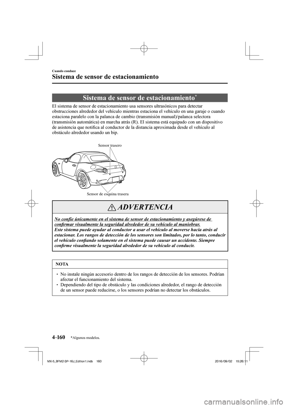 MAZDA MODEL MX-5 2018  Manual del propietario (in Spanish) 4–160
Cuando conduce
Sistema de sensor de estacionamiento
*Algunos modelos.
      Sistema  de  sensor  de  estacionamiento * 
            El  sistema  de  sensor  de  estacionamiento  usa  sensores 
