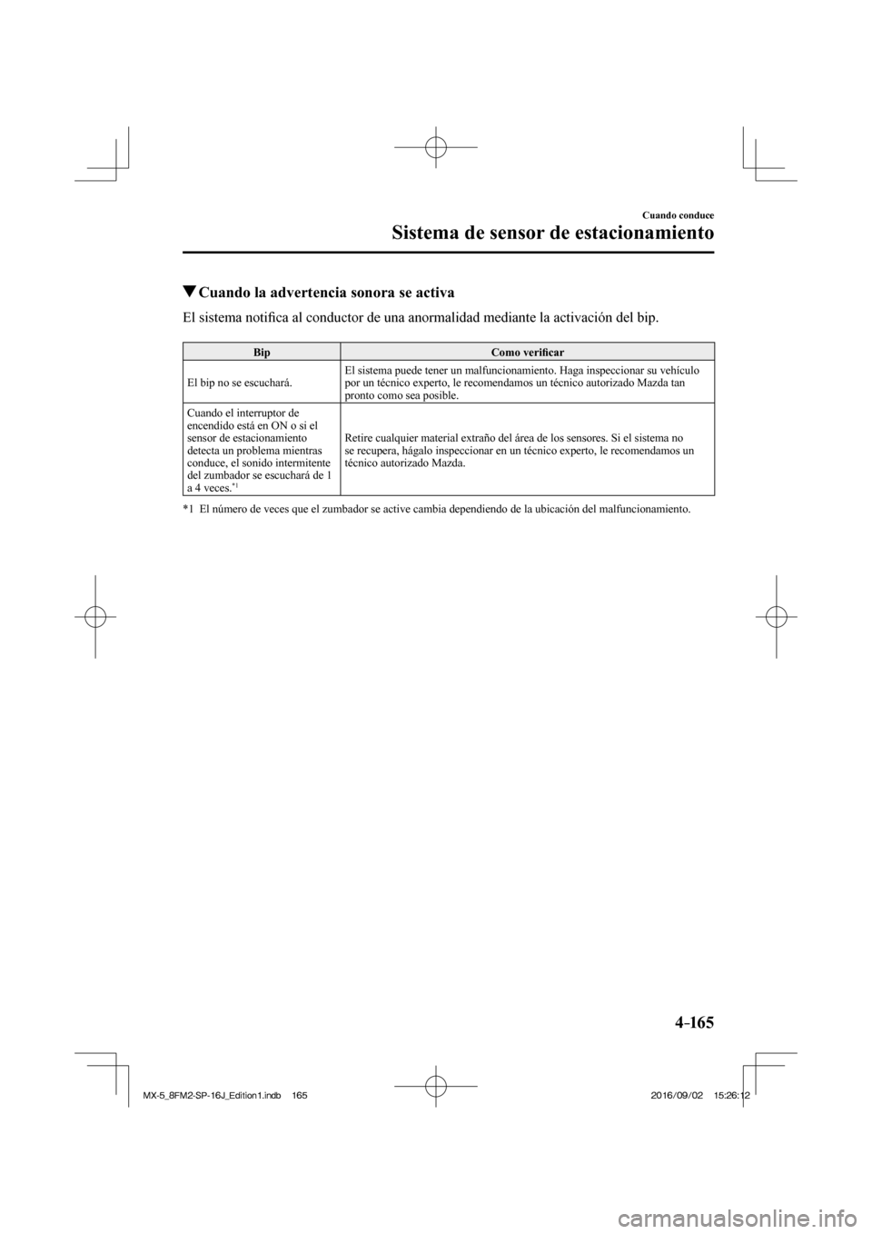 MAZDA MODEL MX-5 2018  Manual del propietario (in Spanish) 4–165
Cuando conduce
Sistema de sensor de estacionamiento
          Cuando la advertencia sonora se activa
    El  sistema  noti�¿ ca al conductor de una anormalidad mediante la activación del bip