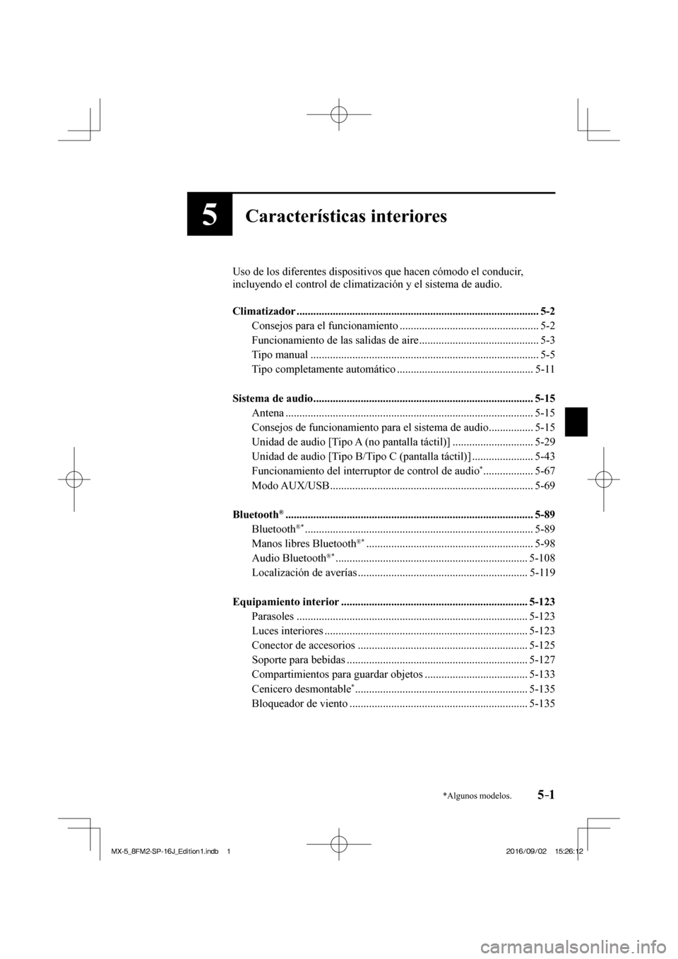 MAZDA MODEL MX-5 2018  Manual del propietario (in Spanish) 5–1*Algunos modelos.
5Características interiores
  Uso de los diferentes dispositivos que hacen cómodo el conducir, 
incluyendo el control de climatización y el sistema de audio.
  
   Climatizad