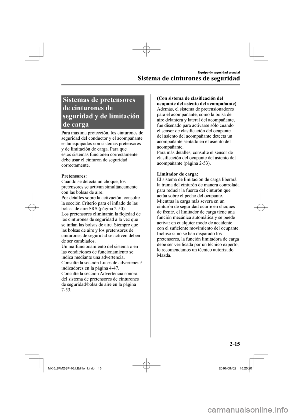 MAZDA MODEL MX-5 2018  Manual del propietario (in Spanish) 2–15
Equipo de seguridad esencial
Sistema de cinturones de seguridad
 Sistemas de pretensores 
de cinturones de 
seguridad y de limitación 
de carga
    Para máxima protección, los cinturones de 