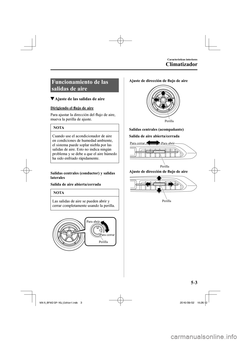 MAZDA MODEL MX-5 2018  Manual del propietario (in Spanish) 5–3
Características interiores
Climatizador
 Funcionamiento de las 
salidas de aire
               Ajuste de las salidas de aire
    Dirigiendo  el �À ujo de aire
    Para  ajustar  la  dirección