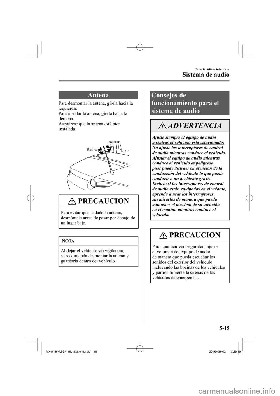 MAZDA MODEL MX-5 2018 Manual del propietario (in Spanish) 5–15
Características interiores
Sistema de audio
A n t e n a
Para desmontar la antena, gírela hacia la
izquierda.
Para instalar la antena, gírela hacia la
dere MAZDA MODEL MX-5 2018 Manual del propietario (in Spanish) 5–15
Características interiores
Sistema de audio
A n t e n a
Para desmontar la antena, gírela hacia la
izquierda.
Para instalar la antena, gírela hacia la
dere