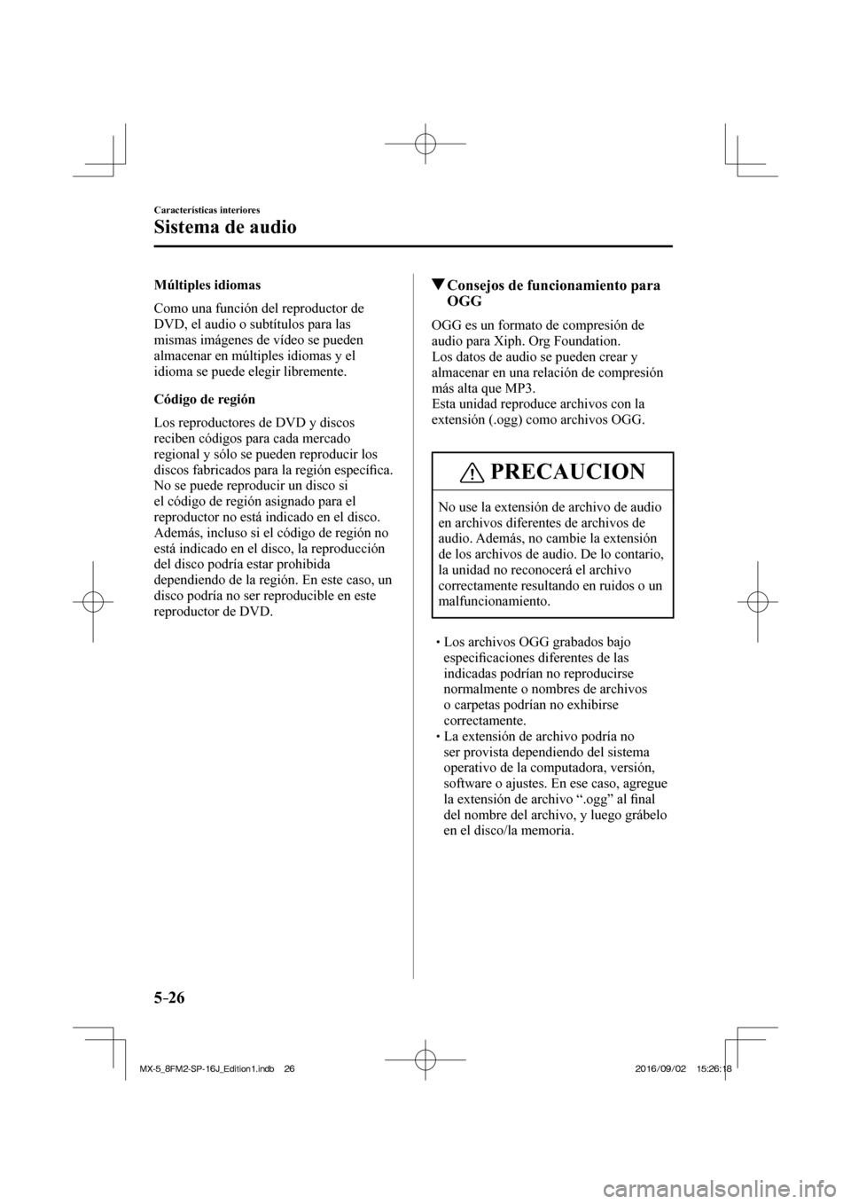 MAZDA MODEL MX-5 2018  Manual del propietario (in Spanish) 5–26
Características interiores
Sistema de audio
  Múltiples  idiomas
    Como una función del reproductor de 
DVD, el audio o subtítulos para las 
mismas imágenes de vídeo se pueden 
almacena