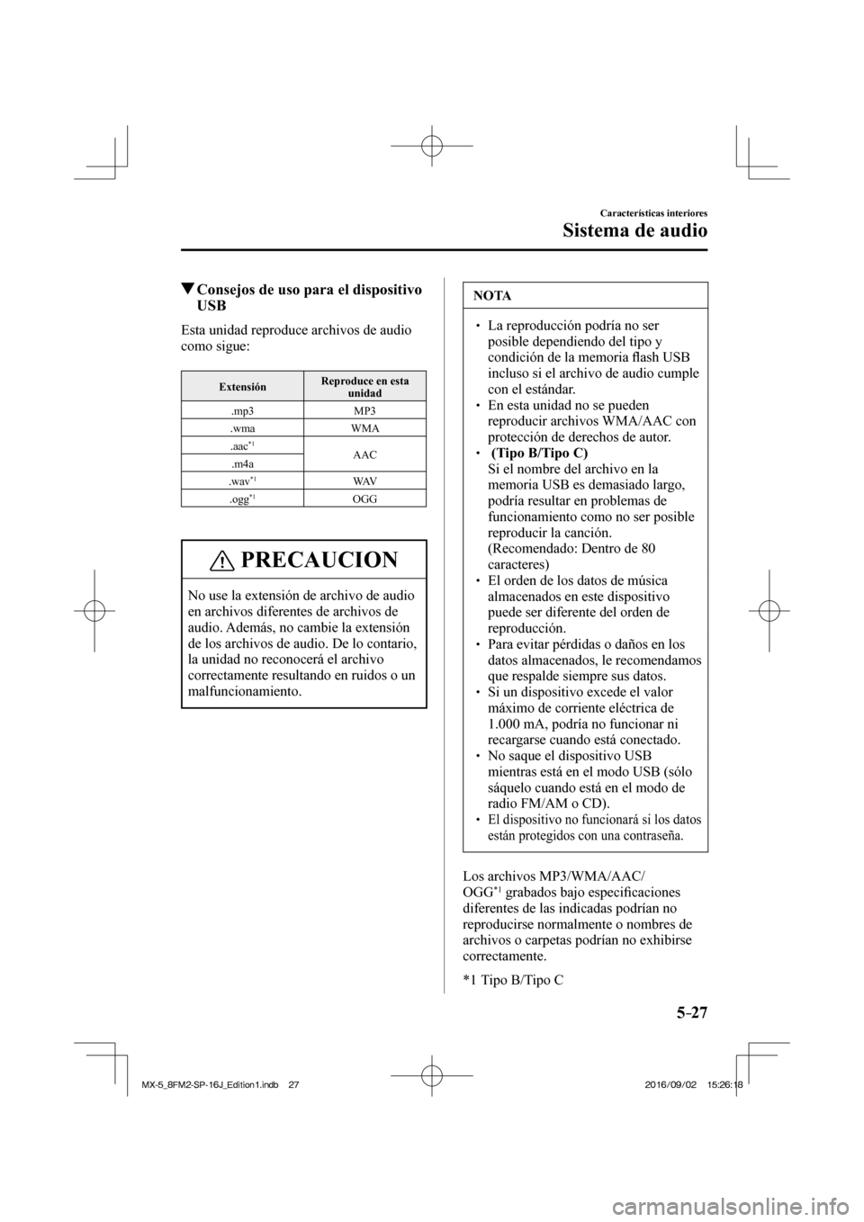 MAZDA MODEL MX-5 2018  Manual del propietario (in Spanish) 5–27
Características interiores
Sistema de audio
          Consejos de uso para el dispositivo 
USB
    Esta unidad reproduce archivos de audio 
como sigue:
  
 Extensión  Reproduce en esta 
unida