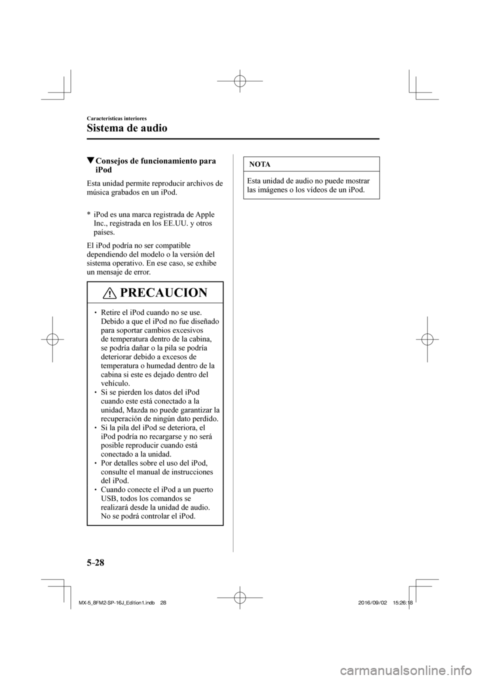 MAZDA MODEL MX-5 2018  Manual del propietario (in Spanish) 5–28
Características interiores
Sistema de audio
          Consejos de funcionamiento para 
iPod
    Esta unidad permite reproducir archivos de 
música grabados en un iPod.
  
  
     *   iPod  es