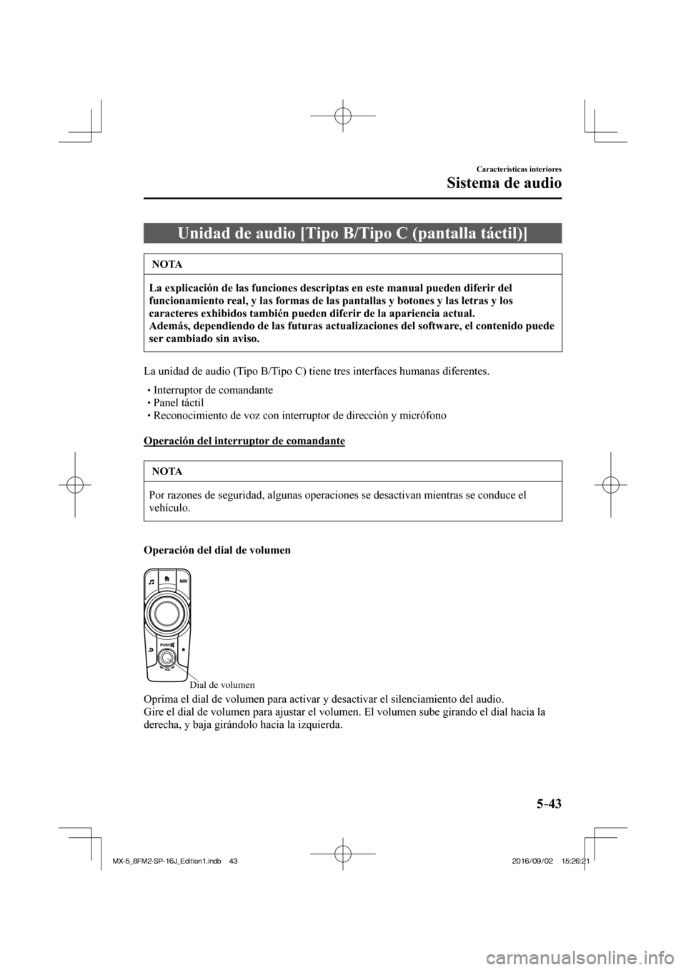 MAZDA MODEL MX-5 2018  Manual del propietario (in Spanish) 5–43
Características interiores
Sistema de audio
 Unidad de audio [Tipo B/Tipo C (pantalla táctil)]
 NOTA
   La explicación de las funciones descriptas en este manual pueden diferir del 
funciona