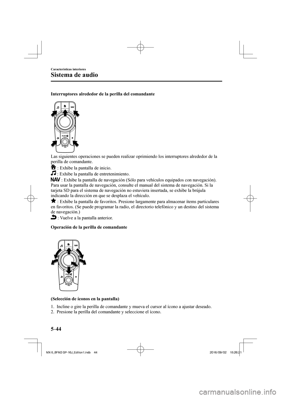MAZDA MODEL MX-5 2018 Manual del propietario (in Spanish) 5–44
Características interiores
Sistema de audio
Interruptores alrededor de la perilla del comandante
Las siguientes operaciones se pueden realizar oprimiendo los interruptores alrededor MAZDA MODEL MX-5 2018 Manual del propietario (in Spanish) 5–44
Características interiores
Sistema de audio
Interruptores alrededor de la perilla del comandante
Las siguientes operaciones se pueden realizar oprimiendo los interruptores alrededor