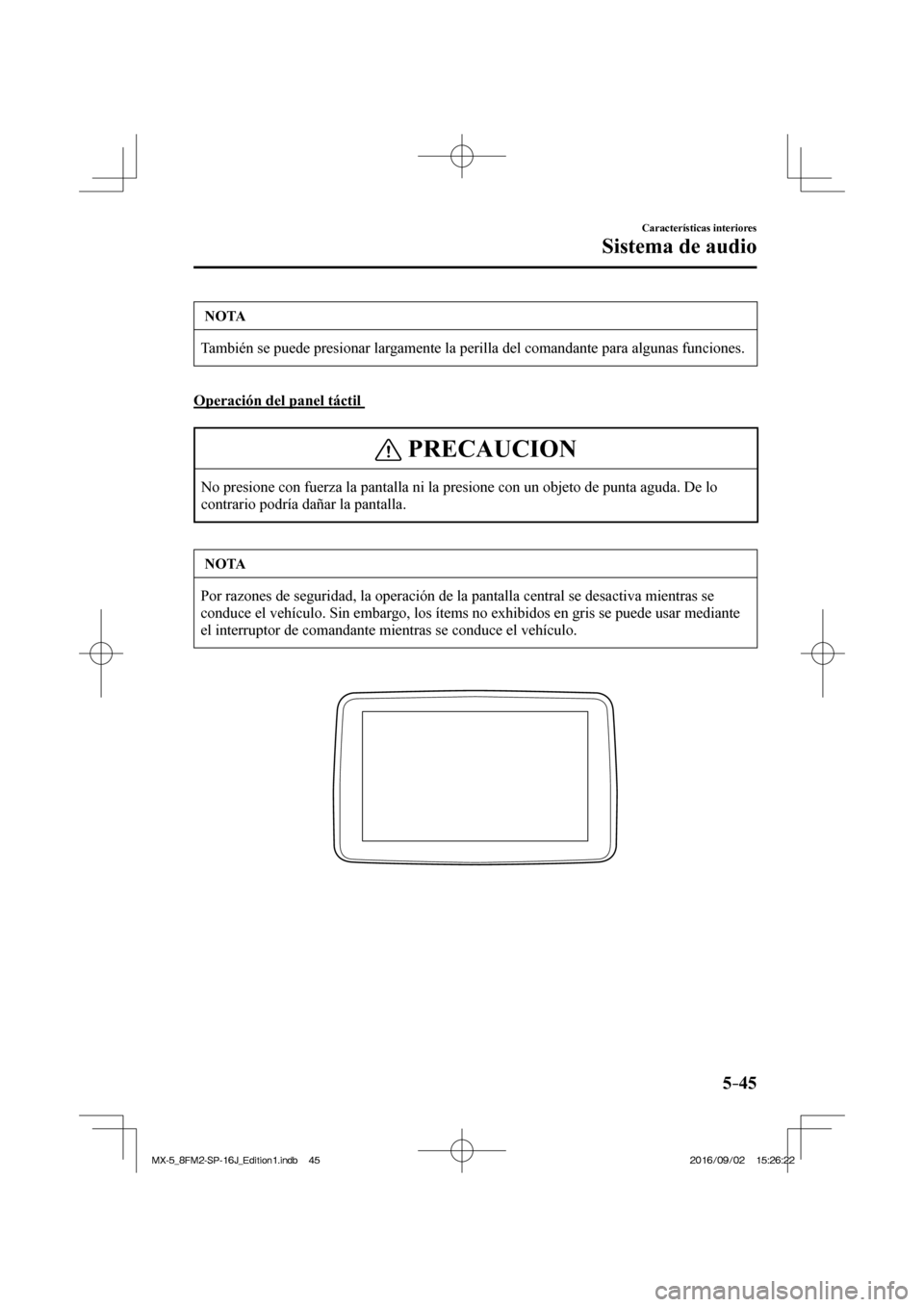 MAZDA MODEL MX-5 2018 Manual del propietario (in Spanish) 5–45
Características interiores
Sistema de audio
NOTA
También se puede presionar largamente la perilla del comandante para algunas funciones.
Operación del panel táctil
PRECAUCION
No pre MAZDA MODEL MX-5 2018 Manual del propietario (in Spanish) 5–45
Características interiores
Sistema de audio
NOTA
También se puede presionar largamente la perilla del comandante para algunas funciones.
Operación del panel táctil
PRECAUCION
No pre