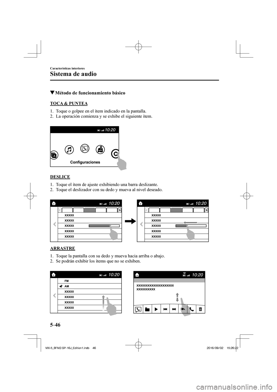 MAZDA MODEL MX-5 2018 Manual del propietario (in Spanish) 5–46
Características interiores
Sistema de audio
Método de funcionamiento básico
TOCA & PUNTEA
1. Toque o golpee en el ítem indicado en la pantalla.
2. La operación c MAZDA MODEL MX-5 2018 Manual del propietario (in Spanish) 5–46
Características interiores
Sistema de audio
Método de funcionamiento básico
TOCA & PUNTEA
1. Toque o golpee en el ítem indicado en la pantalla.
2. La operación c