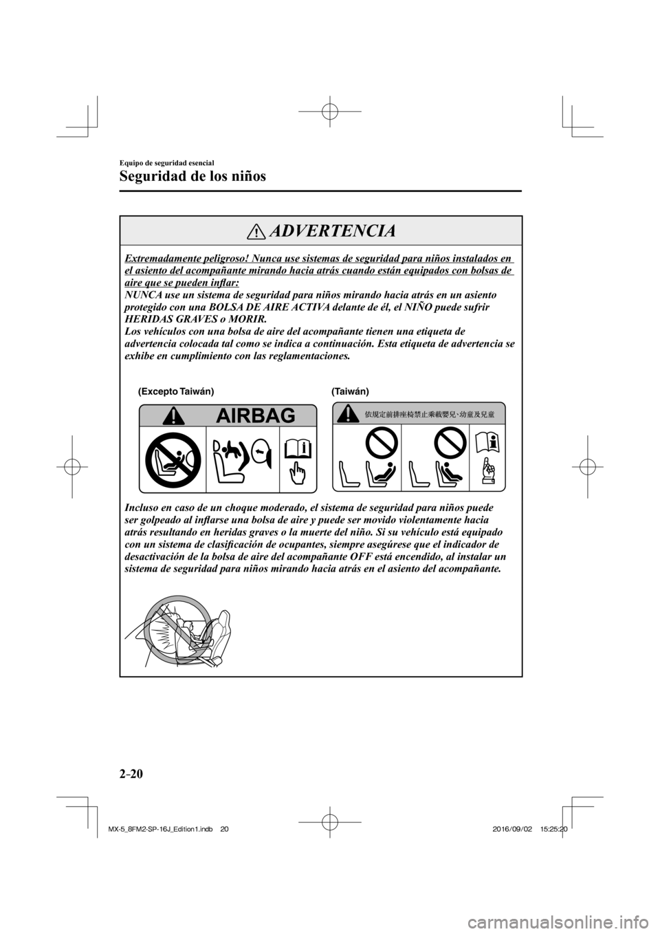 MAZDA MODEL MX-5 2018  Manual del propietario (in Spanish) 2–20
Equipo de seguridad esencial
Seguridad de los niños
 ADVERTENCIA
 Extremadamente peligroso! Nunca use sistemas de seguridad para niños instalados en 
el asiento del acompañante mirando hacia