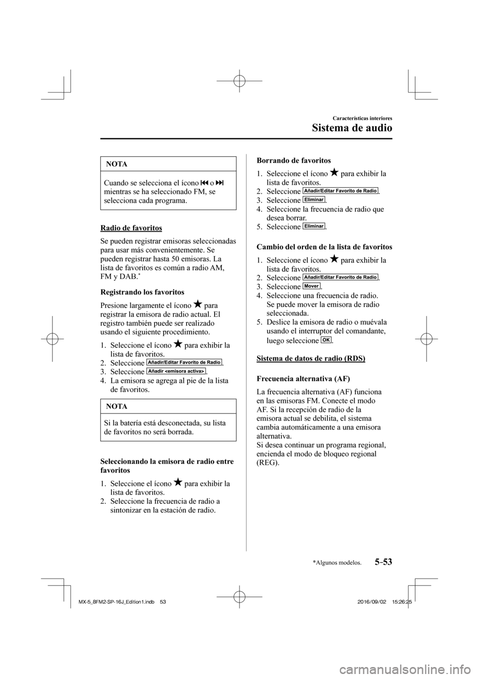 MAZDA MODEL MX-5 2018 Manual del propietario (in Spanish) 5–53
Características interiores
Sistema de audio
*Algunos modelos.
NOTA
Cuando se selecciona el ícono o
mientras se ha seleccionado FM, se
selecciona cada programa.
Radio de favorit MAZDA MODEL MX-5 2018 Manual del propietario (in Spanish) 5–53
Características interiores
Sistema de audio
*Algunos modelos.
NOTA
Cuando se selecciona el ícono o
mientras se ha seleccionado FM, se
selecciona cada programa.
Radio de favorit