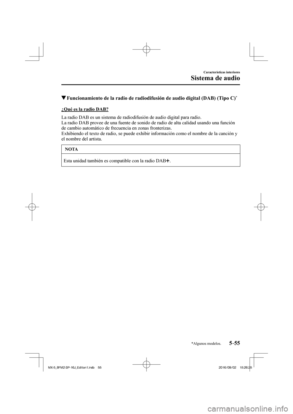 MAZDA MODEL MX-5 2018 Manual del propietario (in Spanish) 5–55
Características interiores
Sistema de audio
*Algunos modelos.
Funcionamiento de la radio de radiodifusión de audio digital (DAB) (Tipo C) *
¿Qué es la radio DAB?
La MAZDA MODEL MX-5 2018 Manual del propietario (in Spanish) 5–55
Características interiores
Sistema de audio
*Algunos modelos.
Funcionamiento de la radio de radiodifusión de audio digital (DAB) (Tipo C) *
¿Qué es la radio DAB?
La