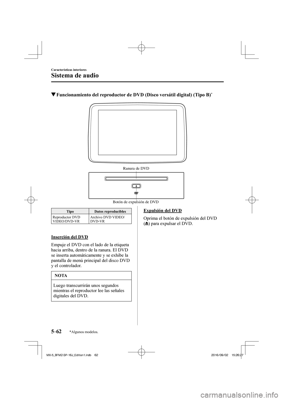 MAZDA MODEL MX-5 2018  Manual del propietario (in Spanish) 5–62
Características interiores
Sistema de audio
*Algunos modelos.
          Funcionamiento del reproductor de DVD (Disco versátil digital) (Tipo B) * 
   Botón de expulsión de DVDRanura de DVD 