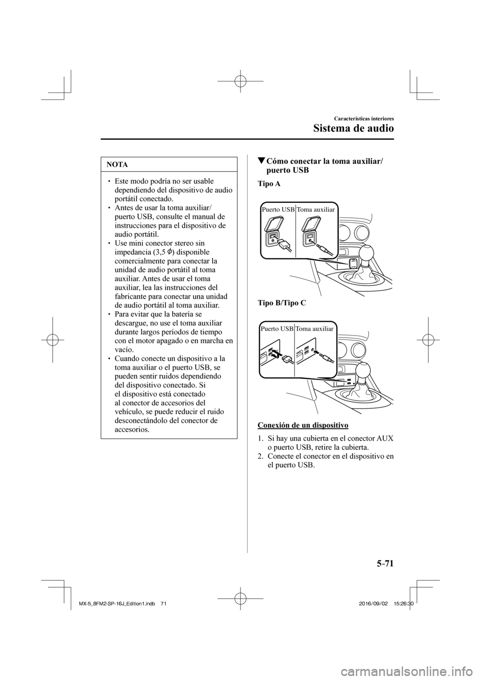 MAZDA MODEL MX-5 2018  Manual del propietario (in Spanish) 5–71
Características interiores
Sistema de audio
 NOTA
� � ��  Este modo podría no ser usable 
dependiendo del dispositivo de audio 
portátil conectado. 
� � ��  Antes de usar la toma auxil