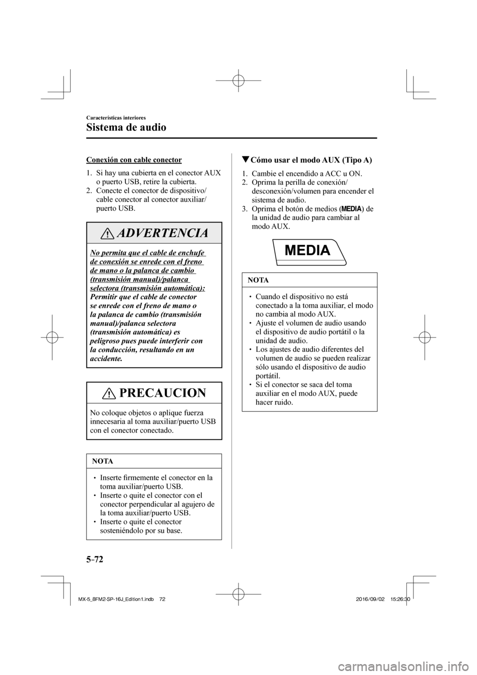 MAZDA MODEL MX-5 2018  Manual del propietario (in Spanish) 5–72
Características interiores
Sistema de audio
  Conexión con cable conector
     1.   Si  hay  una  cubierta  en  el  conector  AUX 
o puerto USB, retire la cubierta.
   2.   Conecte  el  conec
