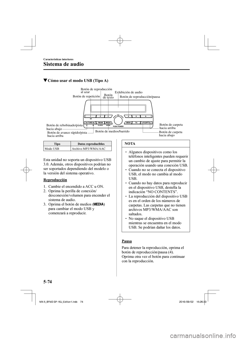 MAZDA MODEL MX-5 2018  Manual del propietario (in Spanish) 5–74
Características interiores
Sistema de audio
          Cómo usar el modo USB (Tipo A)
   
Botón de medios/barrido
Botón de carpeta 
hacia abajoBotón de carpeta 
hacia arriba Botón de repro