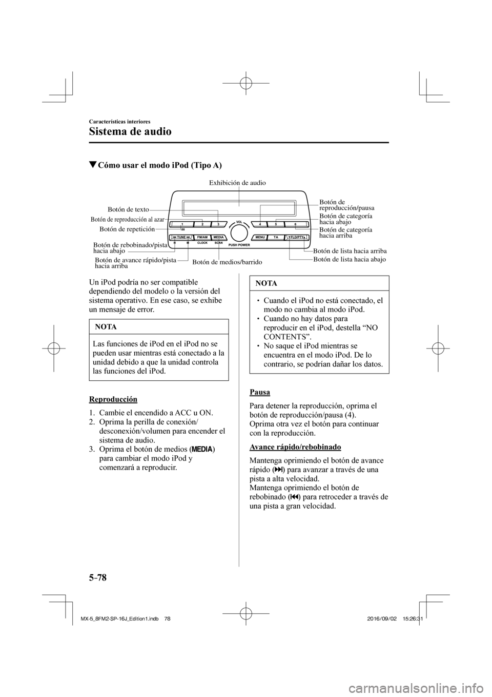 MAZDA MODEL MX-5 2018  Manual del propietario (in Spanish) 5–78
Características interiores
Sistema de audio
          Cómo usar el modo iPod (Tipo A)
   Botón de medios/barridoBotón de lista hacia abajo Botón de lista hacia arribaBotón de 
reproducci